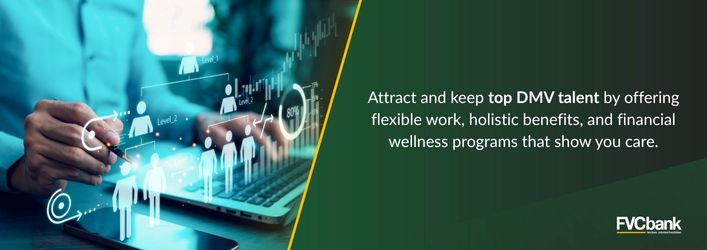 Attract and keep top DMV talent by offering flexible work, holistic benefits, and financial wellness programs that show you care.