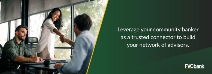Leverage your community banker as a trusted connector to build your network of advisors