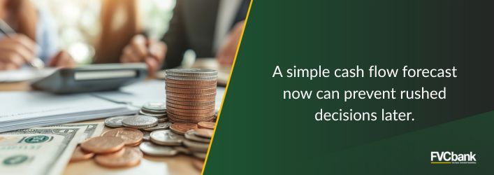 A simple cash flow forecast now can prevent rushed decisions later.