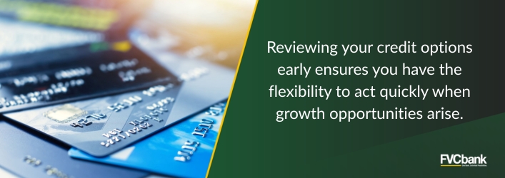 Reviewing your credit options early ensures you have the flexibility to act quickly when growth opportunities arise.